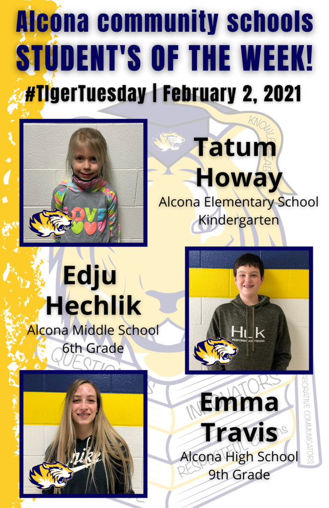 We are excited to announce that we will be starting an Elementary, Middle, and High School Student’s of the Week spotlight every Tuesday! Students of the week are nominated by school staff and selected based on their dedication and commitment to the eight traits of an Alcona graduate. Congratulations to Tatum Howay (K), Edju Hechlik (6th), and Emma Travis (9th) on being named student’s of the week! #AlconaPride #TigerTuesday #StudentoftheWeek